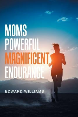 Moms Powerful Magnificent Endurance by Williams, Edward