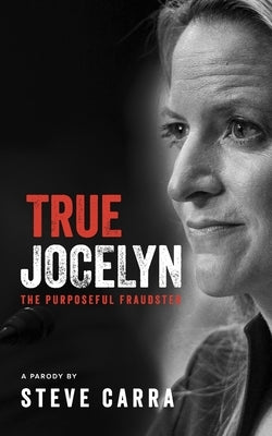 True Jocelyn: The Purposeful Fraudster by Carra, Steve
