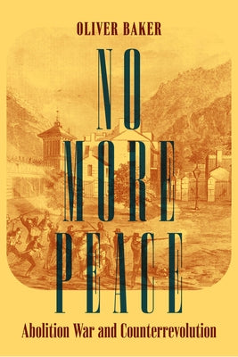 No More Peace: Abolition War and Counterrevolution by Baker, Oliver