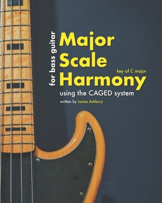 Major Scale Harmony: Using the CAGED system - For Bass Guitar: Key of C major by Bennett, Kit