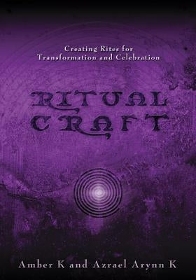 Ritualcraft: Creating Rites for Transformation and Celebration by K, Azrael Arynn
