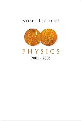 Nobel Lectures in Physics (2001-2005) by Ekspong, Gosta