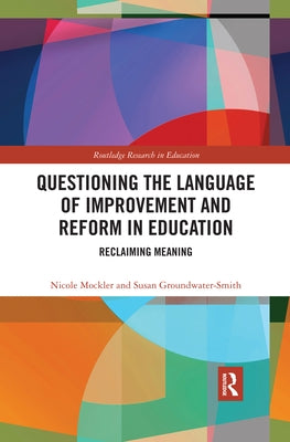 Questioning the Language of Improvement and Reform in Education: Reclaiming Meaning by Mockler, Nicole