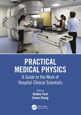 Practical Medical Physics: A Guide to the Work of Hospital Clinical Scientists by Peet, Debbie