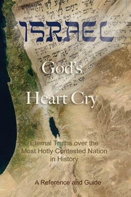 Israel: God's Heart Cry: Eternal Truths over the Most Hotly Contested Nation in History! by Boggs, Deborah