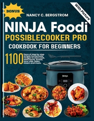 Ninja Foodi PossibleCooker Pro Cookbook For Beginners: 1100 days of step by step simple homemade recipes to slow cook, sear/saute, braise, sous vide, by C. Bergstrom, Nancy
