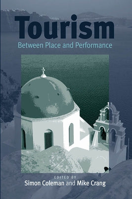 Tourism: Between Place and Performance by Coleman, Simon
