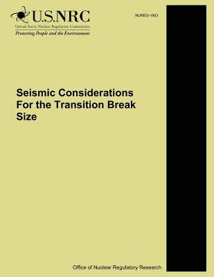 Seismic Considerations For the Transition Break Size by Commission, U. S. Nuclear Regulatory