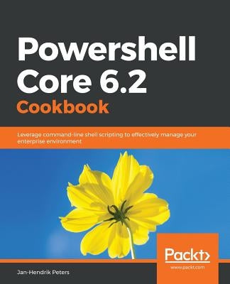 Powershell Core 6.2 Cookbook by Peters, Jan-Hendrik