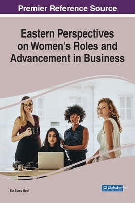 Eastern Perspectives on Women's Roles and Advancement in Business by Uçel, Ela Burcu
