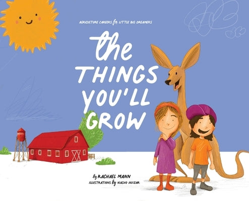 The Things You'll Grow: Agriculture Careers for Little Big Dreamers by Mann, Rachael