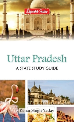 Uttar Pradesh: A State Study Guide by Yadav, Kehar Singh