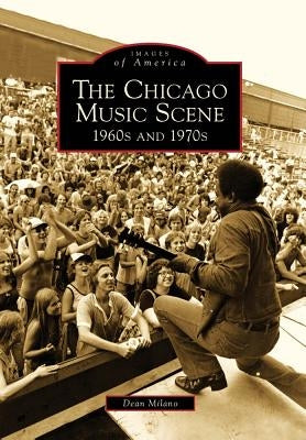 The Chicago Music Scene: 1960s and 1970s by Milano, Dean