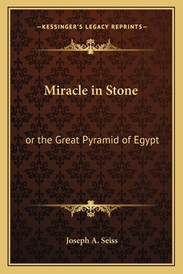 Miracle in Stone: or the Great Pyramid of Egypt by Seiss, Joseph a.