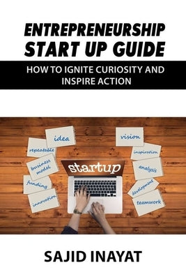 Entrepreneurship Start up Guide - How to Ignite Curiosity and Inspire Action by Inayat, Sajid
