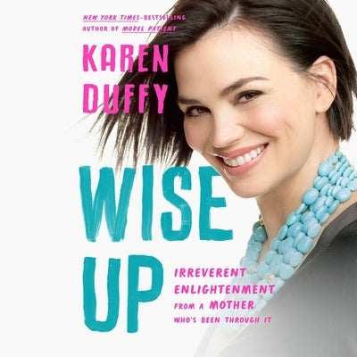 Wise Up: Irreverent Enlightenment from a Mother Who's Been Through It by Duffy, Karen