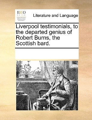 Liverpool Testimonials, to the Departed Genius of Robert Burns, the Scottish Bard. by Multiple Contributors