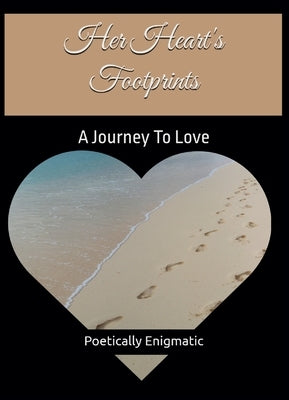 Her Heart's Footprints: A Journey To Love by Enigmatic, Poetically