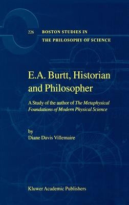 E.A. Burtt, Historian and Philosopher: A Study of the Author of the Metaphysical Foundations of Modern Physical Science by Villemaire, D.