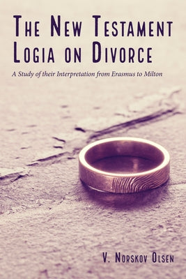 The New Testament Logia on Divorce by Olsen, V. Norskov