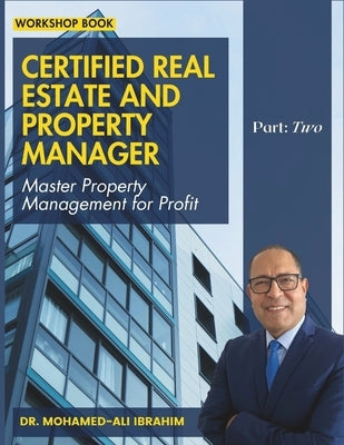 Certified Real Estate and Property Manager: Master Property Management for Profit by Ali Ibrahim, Mohamed