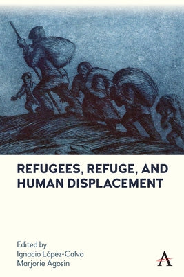 Refugees, Refuge, and Human Displacement by López-Calvo, Ignacio