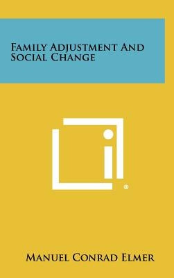 Family Adjustment And Social Change by Elmer, Manuel Conrad