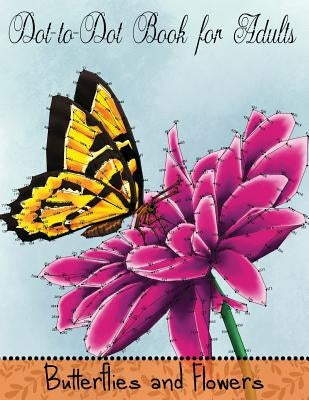 Dot to Dot Book for Adults: Butterflies and Flowers: Challenging Flower and Butterfly Connect the Dots Puzzles by Coloring Books, Mindful