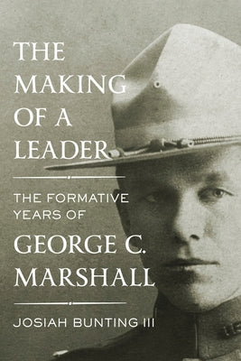 The Making of a Leader: The Formative Years of George C. Marshall by Bunting, Josiah