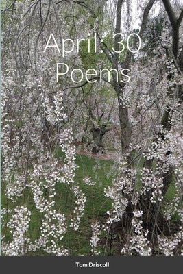 April: 30 Poems by Driscoll, Tom