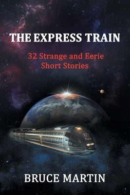 The Express Train: 32 Strange and Eerie Short Stories by Martin, Bruce