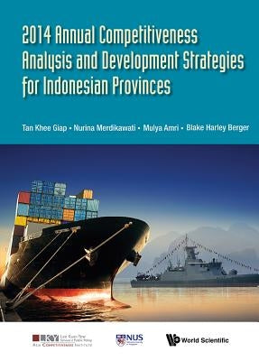 2014 Annual Competitiveness Analysis and Development Strategies for Indonesian Provinces by Tan, Khee Giap