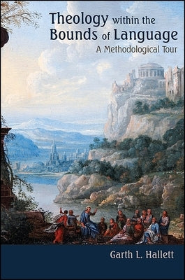 Theology within the Bounds of Language: A Methodological Tour by Hallett, Garth L.