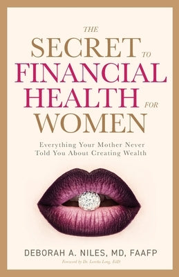 The Secret to Financial Health for Women﻿: Everything Your Mother Never Told You About Creating Wealth by Niles, Deborah A.