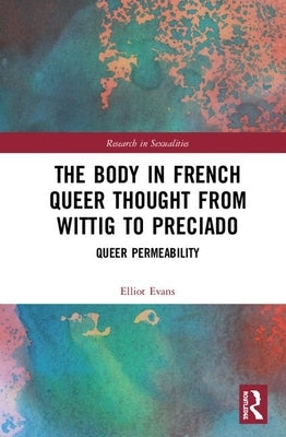 The Body in French Queer Thought from Wittig to Preciado: Queer Permeability by Evans, Elliot