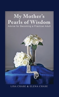 My Mother's Pearls of Wisdom: Advice for Becoming a Practical Adult by Chase, Lisa