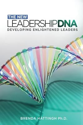 New Leadership DNA.: Developing Enlightened Leaders by Hattingh Ph. D., Brenda