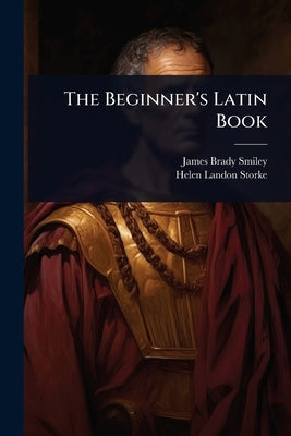 The Beginner's Latin Book by Smiley, James Brady