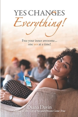Yes Changes Everything!: Free your inner awesome...one yes at a time by Davin, Diana
