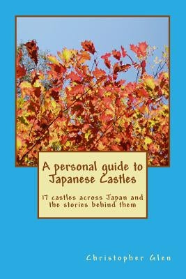 A personal guide to Japanese castles by Glen, Christopher