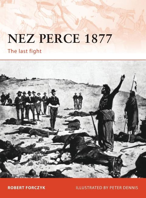 Nez Perce 1877: The Last Fight by Forczyk, Robert