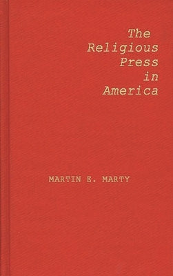 The Religious Press in America by Marty, Martin E.