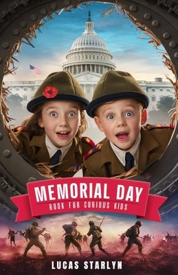 Memorial Day Book for Curious Kids: Exploring Heroic Stories and Historical Facts of Remembrance by Starlyn, Lucas