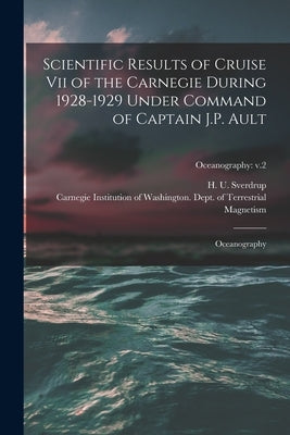 Scientific Results of Cruise vii of the Carnegie During 1928-1929 Under Command of Captain J.P. Ault: Oceanography; Oceanography: v.2 by Sverdrup, H. U. (Harald Ulrik) 1888-
