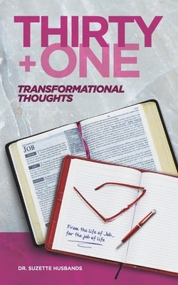 Thirty + One Transformational Thoughts: From The Life of Job, for The Job of Life by Husbands, Suzette