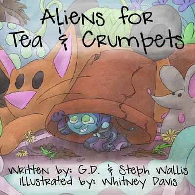 Aliens for Tea and Crumpets: A Story of a Girl, a Tea Party, and an Alien Invasion by Wallis, G. D.