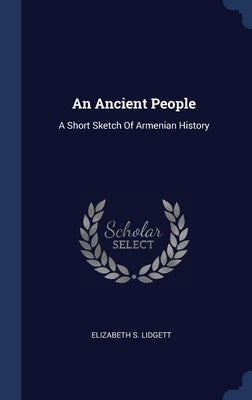 An Ancient People: A Short Sketch Of Armenian History by Lidgett, Elizabeth S.