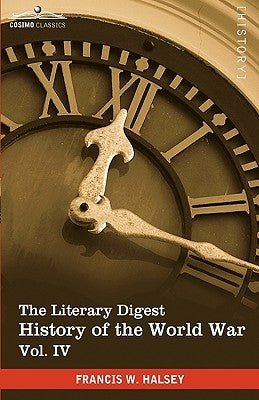 The Literary Digest History of the World War, Vol. IV (in Ten Volumes, Illustrated): Compiled from Original and Contemporary Sources: American, Britis by Halsey, Francis W.