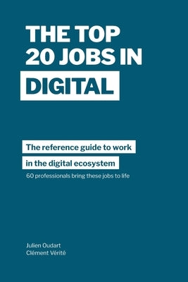 The Top 20 Jobs in Digital: The reference guide to work in the digital ecosystem by Oudart, Julien