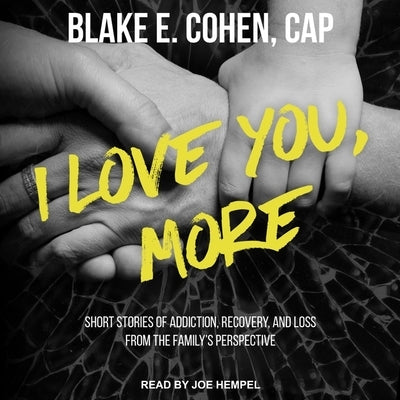 I Love You, More: Short Stories of Addiction, Recovery, and Loss from the Family's Perspective by Cap